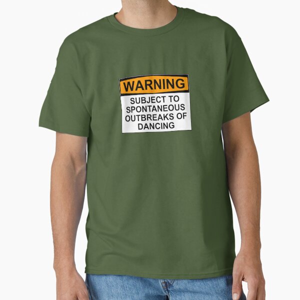 WARNING : SUBJECT TO SPONTANEOUS OUTBREAKS OF DANCING Classic T-Shirt for Sale by wanungara