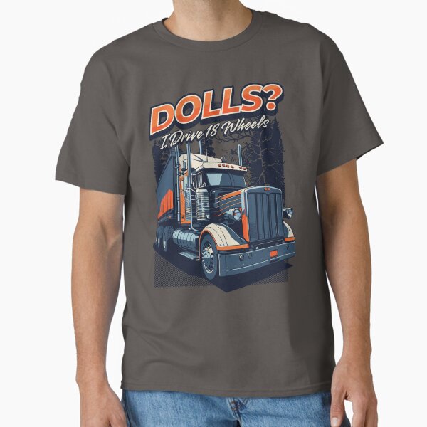 "Dolls? I Drive 18 Wheels Lady Truck Driver" Classic T-Shirt for Sale by Fess84
