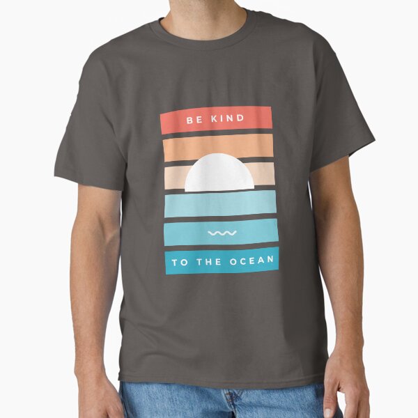 "Be kind to the ocean" Classic T-Shirt for Sale by unorthod0x