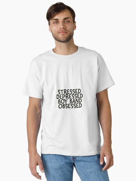 Stressed Depressed Boy Band Obsessed Classic T-Shirt T-Shirt | Streetwear Vibe | Trending Now