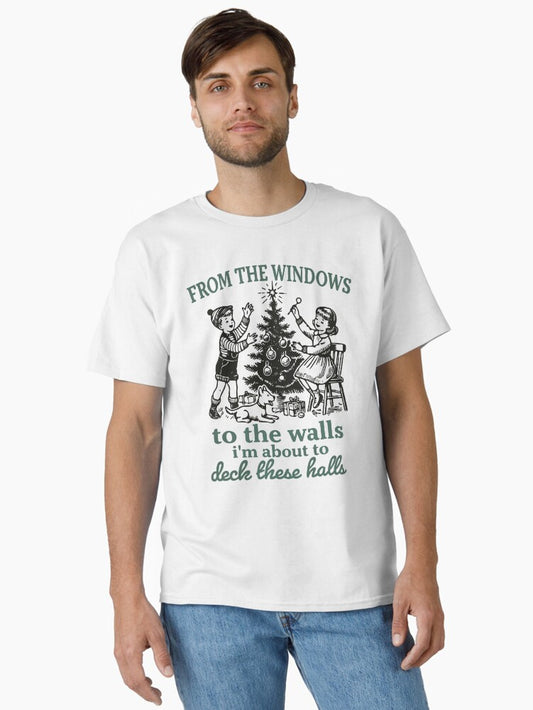 From The Windows To The Walls Im About To Deck These Halls Funny Retro Christmas Sweater Classic TShirt T-Shirt | Fan Favorite Artwork | Perfect For Daily Wear