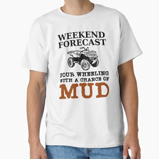 Weekend Forecast, Four Wheeling & Mud Classic T-Shirt for Sale by benhonda