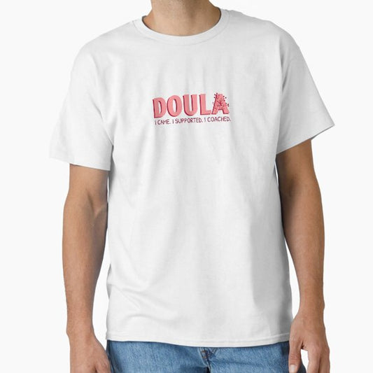 Doula - I Came. I Supported. I Coached.  Classic T-Shirt for Sale by Bexdesigncorner