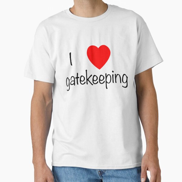 i love gatekeeping Classic T-Shirt for Sale by esmebruh
