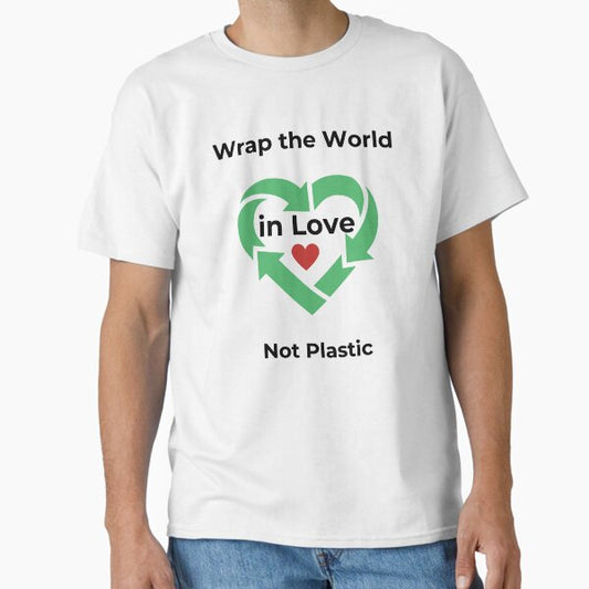 "Wrap the World in Love, Not Plastic | Eco-Friendly Design" Classic T-Shirt for Sale by Topak1029