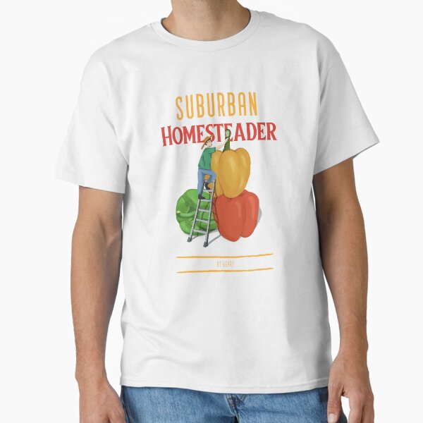 "Suburban Homesteader at Heart Suburban Homesteading" Classic T-Shirt for Sale by LamountTees