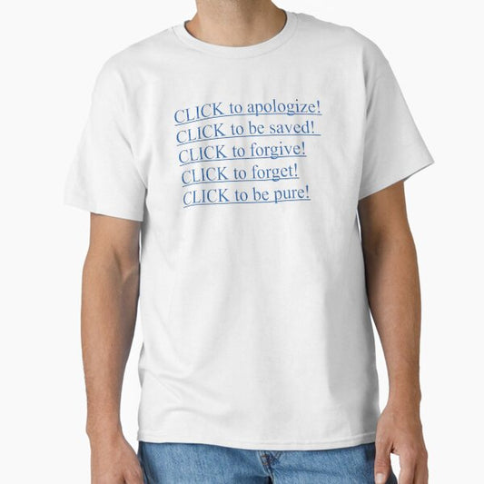 Click to Apologize! Be Saved! Forgive! Forget! Be Pure! Classic T-Shirt for Sale by grluninterrpted