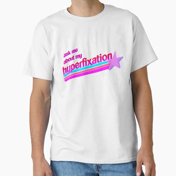 ask me about my hyperfixation ♥ Classic T-Shirt for Sale by icecreamfreeze