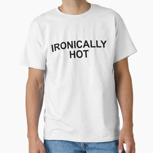 ironically hot Classic T-Shirt for Sale by skgallery