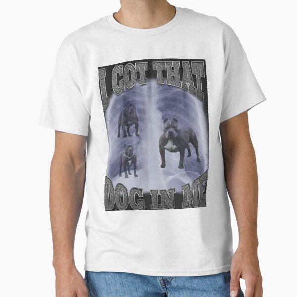I Got That Dog In Me Classic T-Shirt for Sale by happycapyprints
