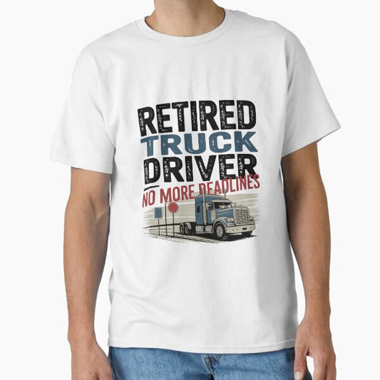 "Retired Truck Driver Shirt | No More Deadlines, Trucker Retirement Gift Classic T-Shirt " Classic T-Shirt for Sale by podlook