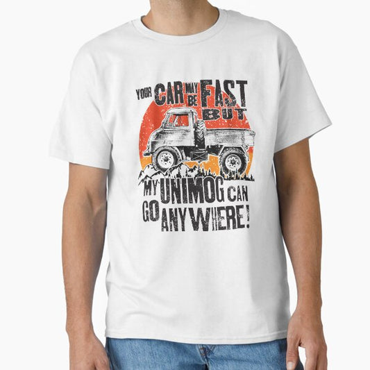 Your Car may be fast but my Unimog can go anywhere! Classic T-Shirt for Sale by bigraydesigns