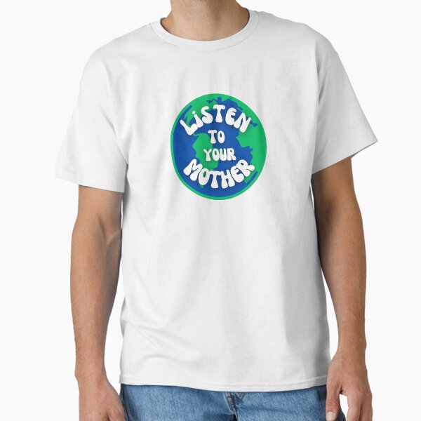 "Listen To Your Mother: Sustainable Lifestyle Design" Classic T-Shirt for Sale by MrLamoose