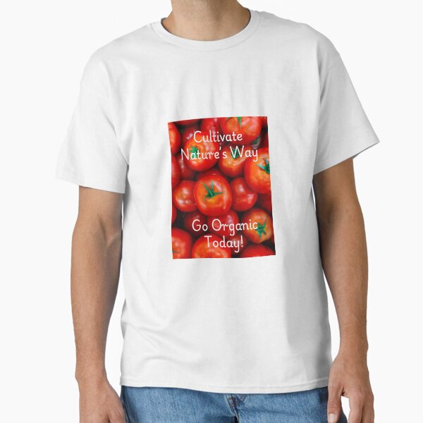 "Cultivate Natures Way Go Organic Today" Classic T-Shirt for Sale by jaysapparel1217