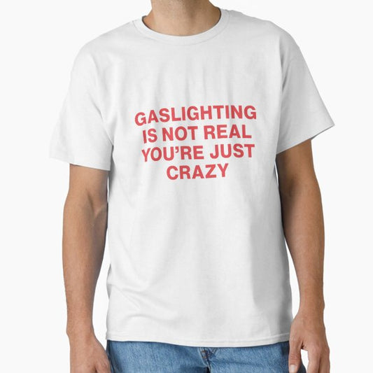 Gaslighting Is Not Real Your Just Crazy Classic T-Shirt for Sale by FairyCoreTees