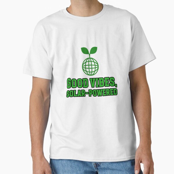 "Good vibes, solar-powered Green Energy" Classic T-Shirt for Sale by LamountTees