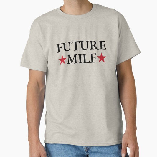 Future MILF T-Shirt – Funny Sassy Women’s Humor Tee Classic T-Shirt for Sale by turquoisecorp