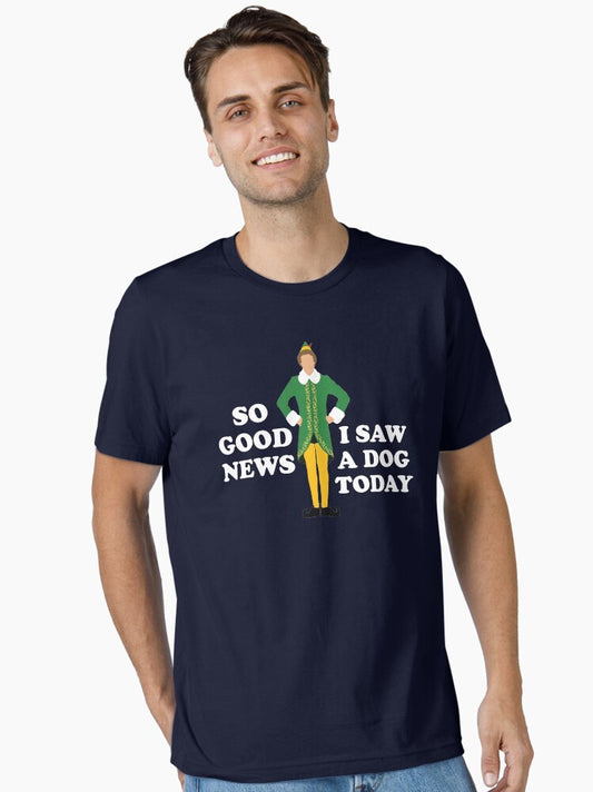 So good news I saw a dog today Elf Essential TShirt T-Shirt | Seasonal Must-Have | Perfect For Daily Wear