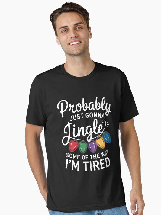 Funny Probably Just Gonna Jingle Some of The Way Im Tired Essential TShirt T-Shirt | Fan Favorite Artwork | Top Pick For Gifting