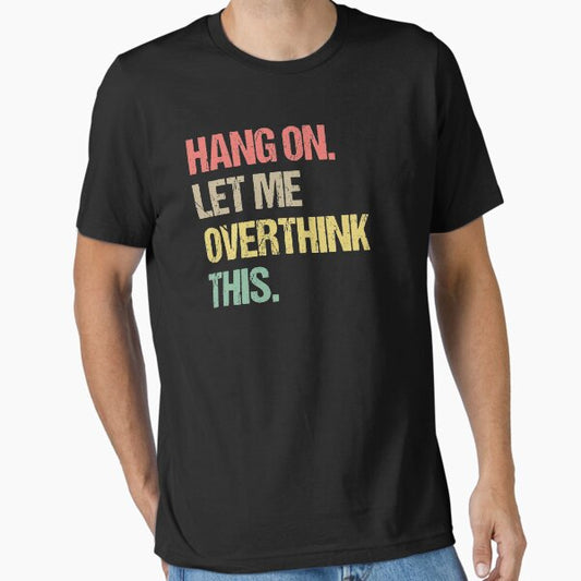 Hang on Let me Overthink This Funny Saying Gift  Essential T-Shirt for Sale by Farid94
