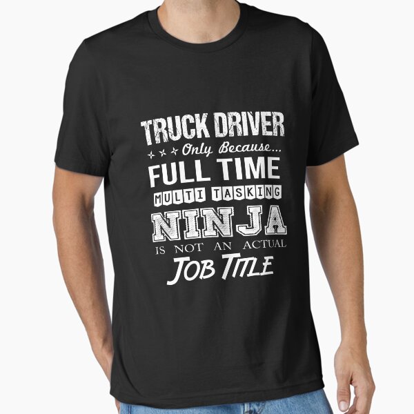 "Truck Driver T Shirt - Multitasking Ninja Job Gift Item Tee" Essential T-Shirt for Sale by watkinsmat