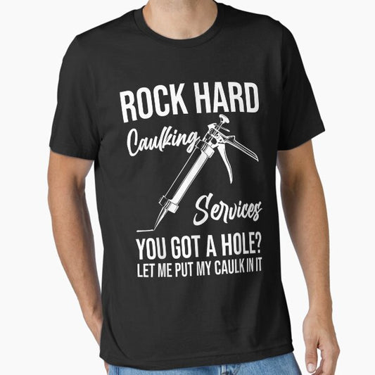 Rock Hard Caulking Services You Got A Hole Let Me Put Caulk  Essential T-Shirt for Sale by DarellSLent