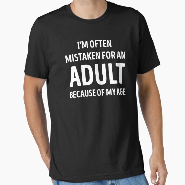 "I'm Often Mistaken For An Adult Funny" Essential T-Shirt for Sale by WhistleCloset