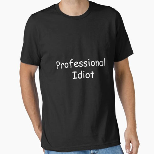 Professional Idiot Essential T-Shirt for Sale by TheTimekeeper
