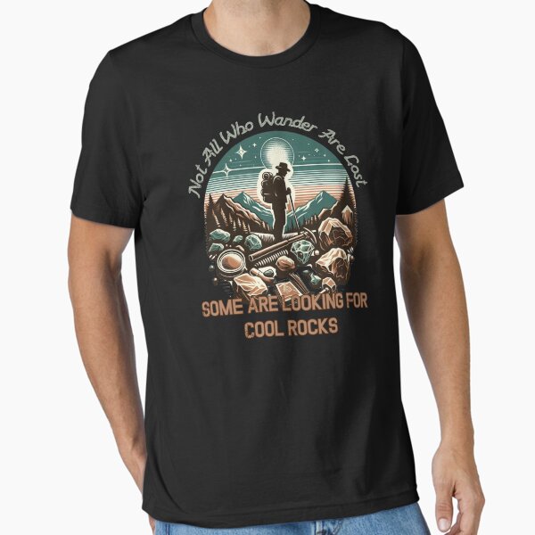 Not All Who Wander Are Lost, Some Are Looking For Cool Rocks Geology Essential T-Shirt for Sale by illustroVibe