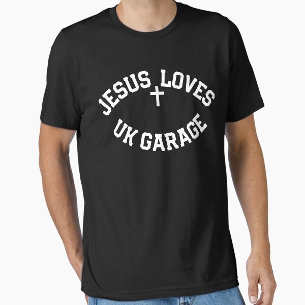 Jesus Loves UK Garage Slogan Essential T-Shirt Essential T-Shirt for Sale by zakeeyamosley