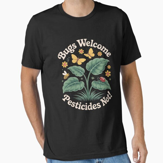 "Bugs Welcome Pesticides Not Sustainable Living" Essential T-Shirt for Sale by PeteHomenick