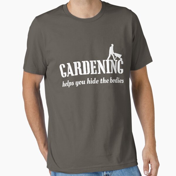 Gardening helps you hide the bodies Essential T-Shirt for Sale by careers