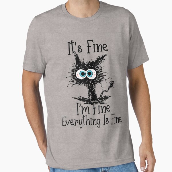 "It's Fine I'm Fine Everything Is Fine Funny cat " Essential T-Shirt for Sale by zacben