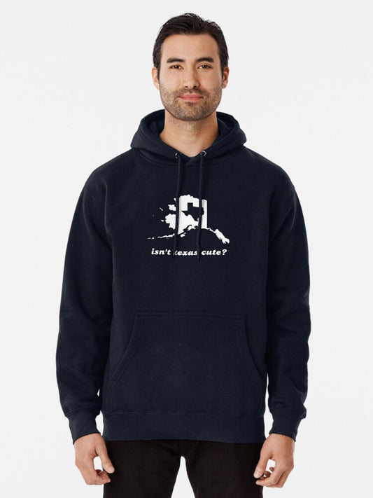 Isn't Texas Cute Compared to Alaska Pullover Hoodie