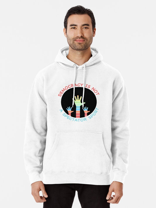 Democracy Is Not A Spectator Sport Pullover Hoodie