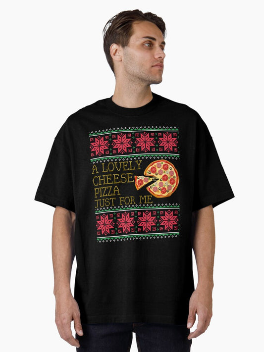 A Lovely Cheese Pizza Just For Me Pizza Ugly Christmas Xmas Sweater Gift Oversized TShirt T-Shirt | Premium Graphic | Perfect Holiday Gift