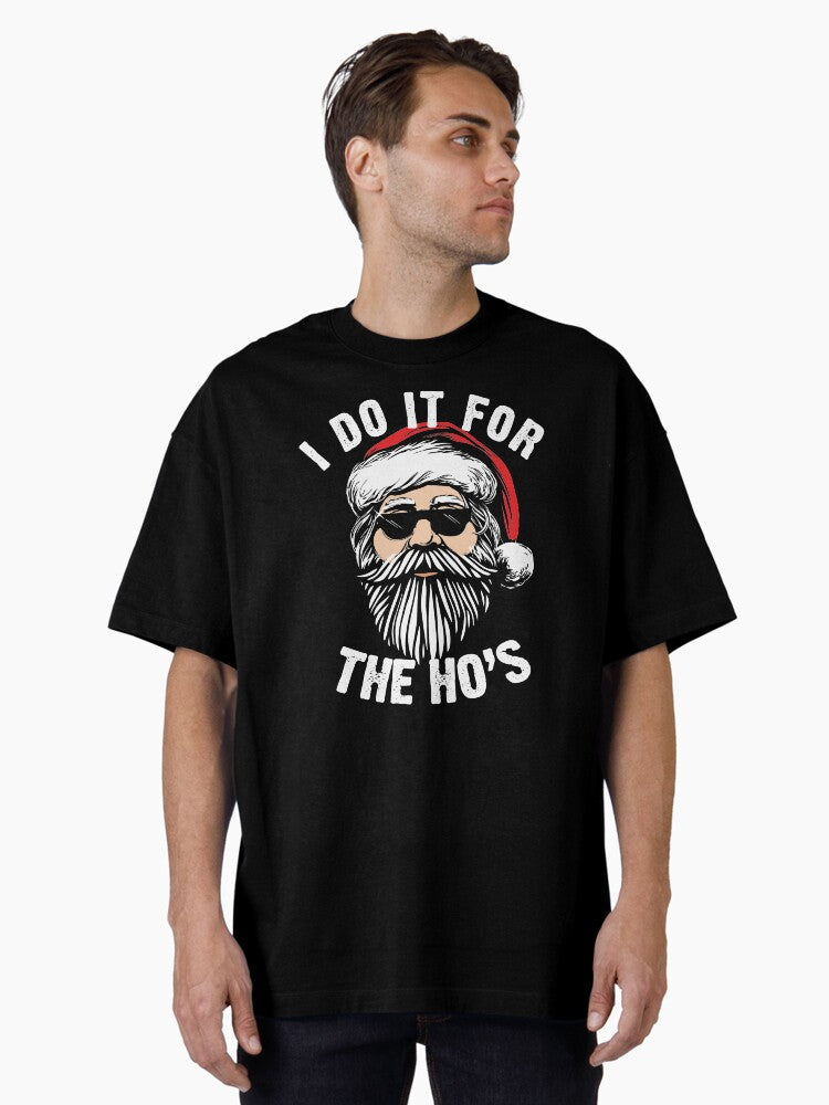 Funny Santa I do it for the Hos adult Christmas humor Oversized TShirt T-Shirt | High-Quality Print | Perfect Holiday Gift