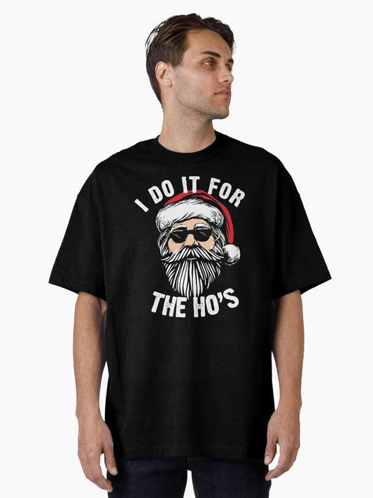 Funny Santa I do it for the Hos adult Christmas humor Oversized TShirt T-Shirt | High-Quality Print | Perfect Holiday Gift