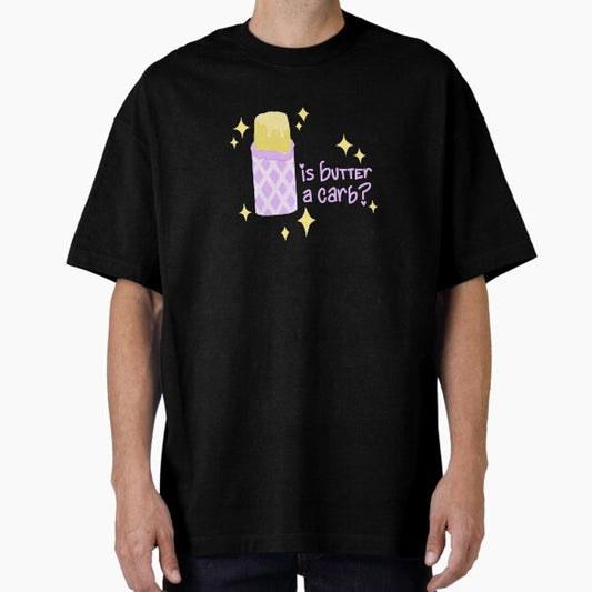 Is Butter A Carb? Oversized T-Shirt for Sale by danielaaagomes