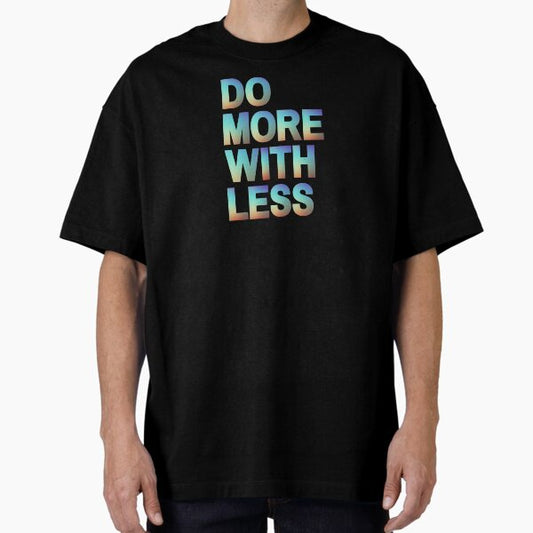 "Do More With Less – Minimalist Lifestyle & Motivation Design" Oversized T-Shirt for Sale by TheMagdaWay