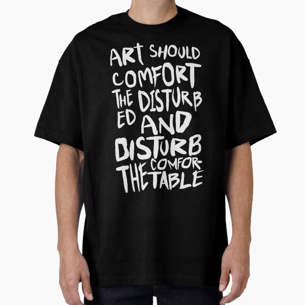 Art Should Comfort The Disturbed Oversized T-Shirt for Sale by acquiesce13