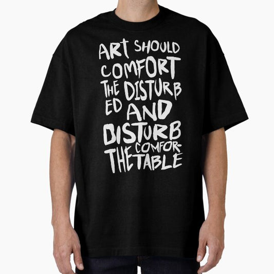 Art Should Comfort The Disturbed Oversized T-Shirt for Sale by acquiesce13