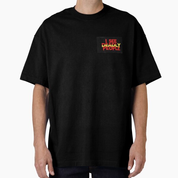 I see deadly people Oversized T-Shirt for Sale by johnagbyrne