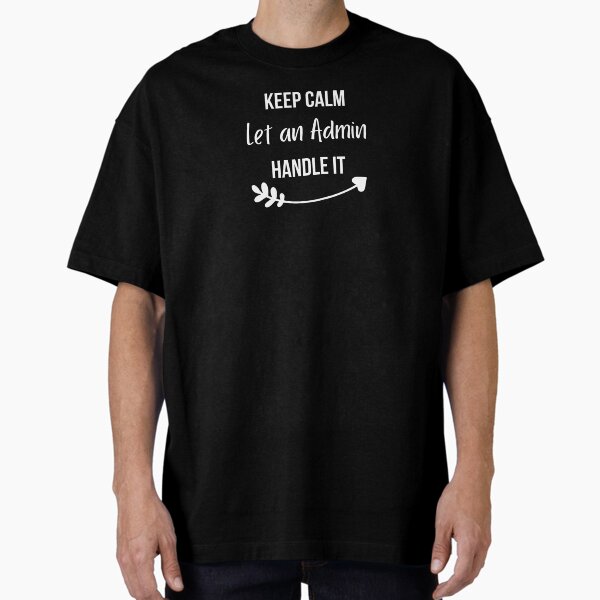 Keep calm let the admin handle it Oversized T-Shirt for Sale by TheAAShop