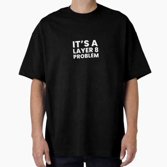 Layer 8 Problem - OSI Model - IT professional humour Oversized T-Shirt for Sale by Kallzeh