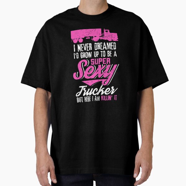 "Sexy Funny Truck Driver Gift graphic 4 Truck Drivers" Oversized T-Shirt for Sale by Lisbob