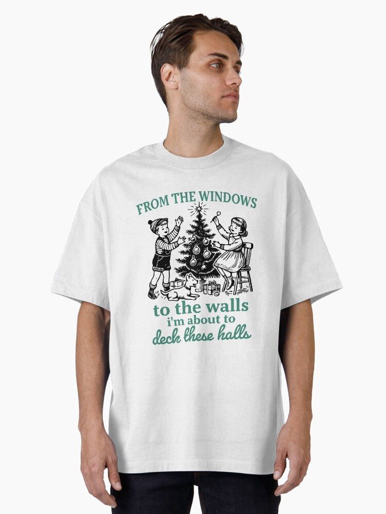 From The Windows To The Walls Im About To Deck These Halls Oversized TShirt T-Shirt | Best-Selling Design | Great For Christmas Season