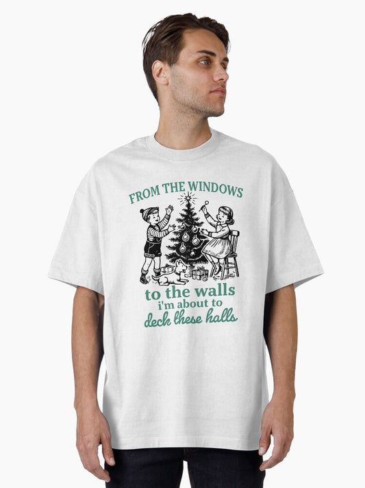 From The Windows To The Walls Im About To Deck These Halls Oversized TShirt T-Shirt | Best-Selling Design | Great For Christmas Season