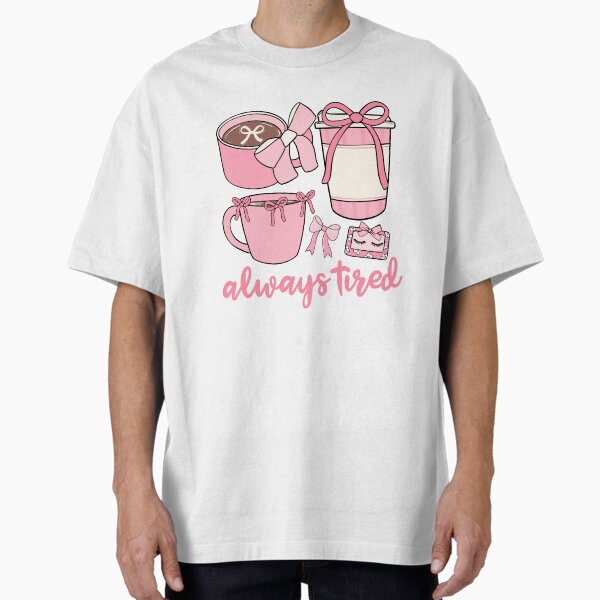 Always tired - Pink Coquette Bow Coffee Lover Oversized T-Shirt for Sale by thebest-2studio