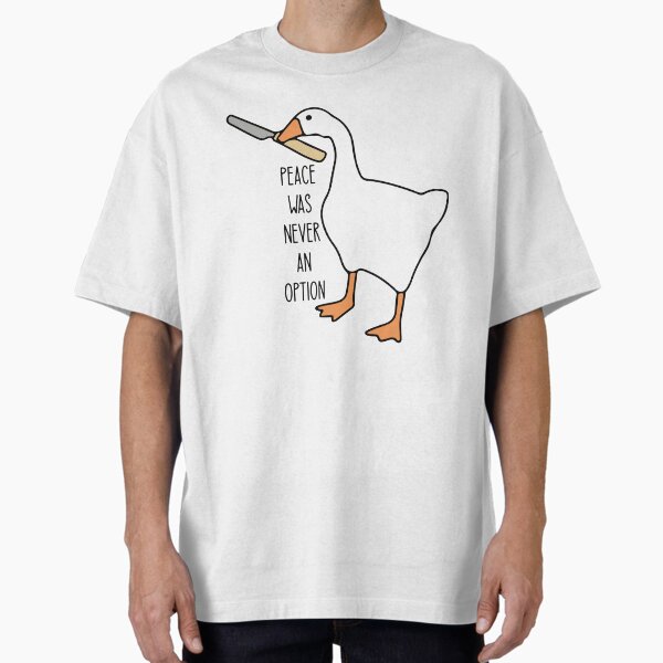 Peace was never an option - Funny untitled goose game Oversized T-Shirt for Sale by Paint-n-Patts